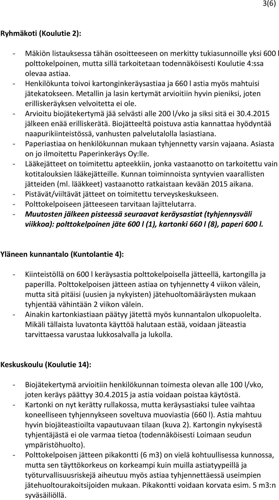 - Arvioitu biojätekertymä jää selvästi alle 200 l/vko ja siksi sitä ei 30.4.2015 jälkeen enää erilliskerätä.