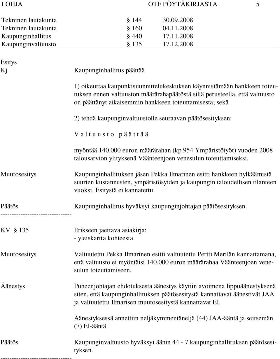 000 euron määrärahan (kp 954 Ympäristötyöt) vuoden 2008 talousarvion ylityksenä Vään teen joen ve ne sulun toteuttamiseksi.