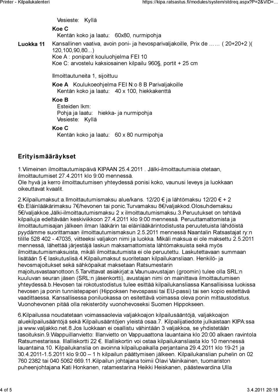 lkm: Kentän koko ja laatu: 60 x 80 nurmipohja Erityismääräykset 1.Viimeinen ilmoittautumispäivä KIPAAN 25.4.2011. Jälki-ilmoittautumisia otetaan, ilmoittautumiset 27.4.2011 klo 9:00 mennessä.