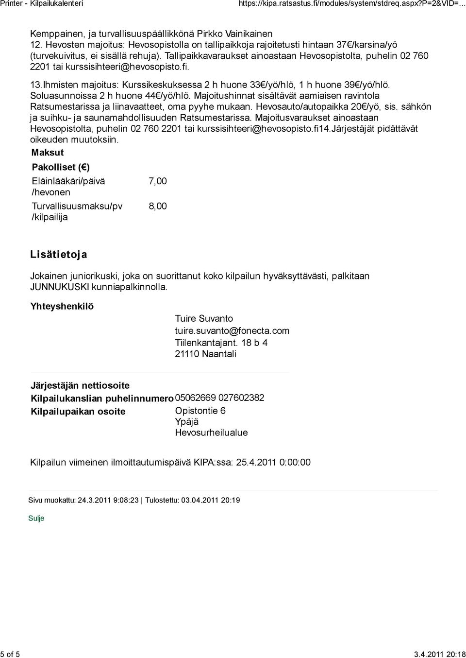 Tallipaikkavaraukset ainoastaan Hevosopistolta, puhelin 02 760 2201 tai kurssisihteeri@hevosopisto.fi. 13.Ihmisten majoitus: Kurssikeskuksessa 2 h huone 33 /yö/hlö, 1 h huone 39 /yö/hlö.