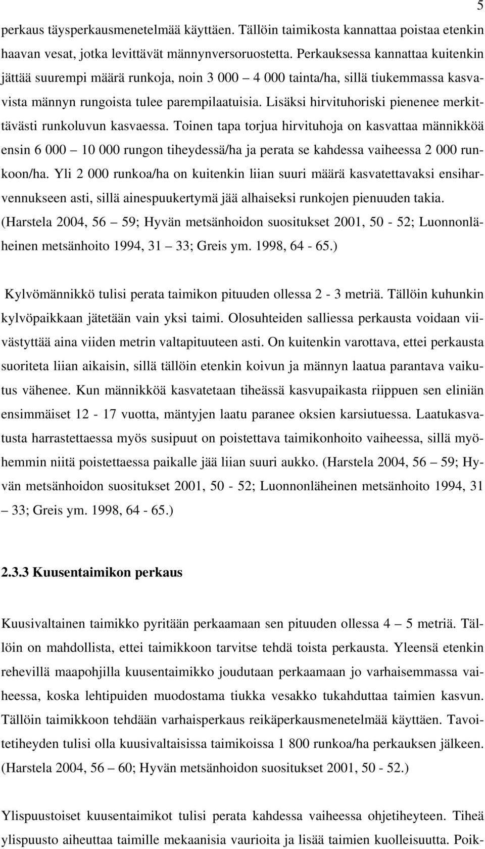 Lisäksi hirvituhoriski pienenee merkittävästi runkoluvun kasvaessa.