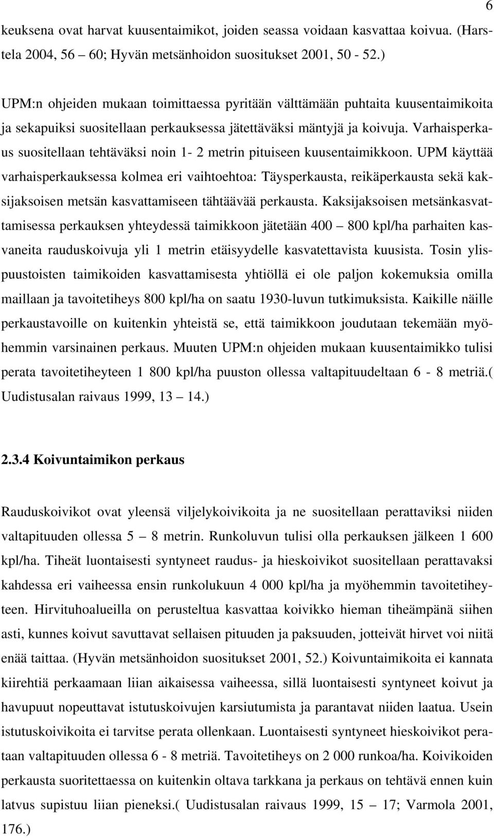 Varhaisperkaus suositellaan tehtäväksi noin 1-2 metrin pituiseen kuusentaimikkoon.