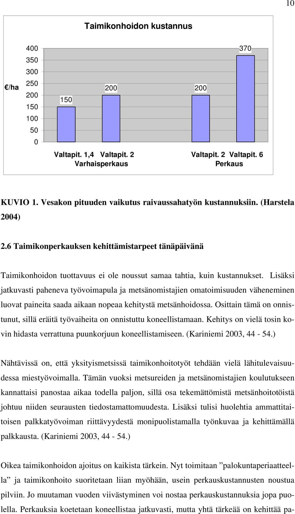 Lisäksi jatkuvasti paheneva työvoimapula ja metsänomistajien omatoimisuuden väheneminen luovat paineita saada aikaan nopeaa kehitystä metsänhoidossa.