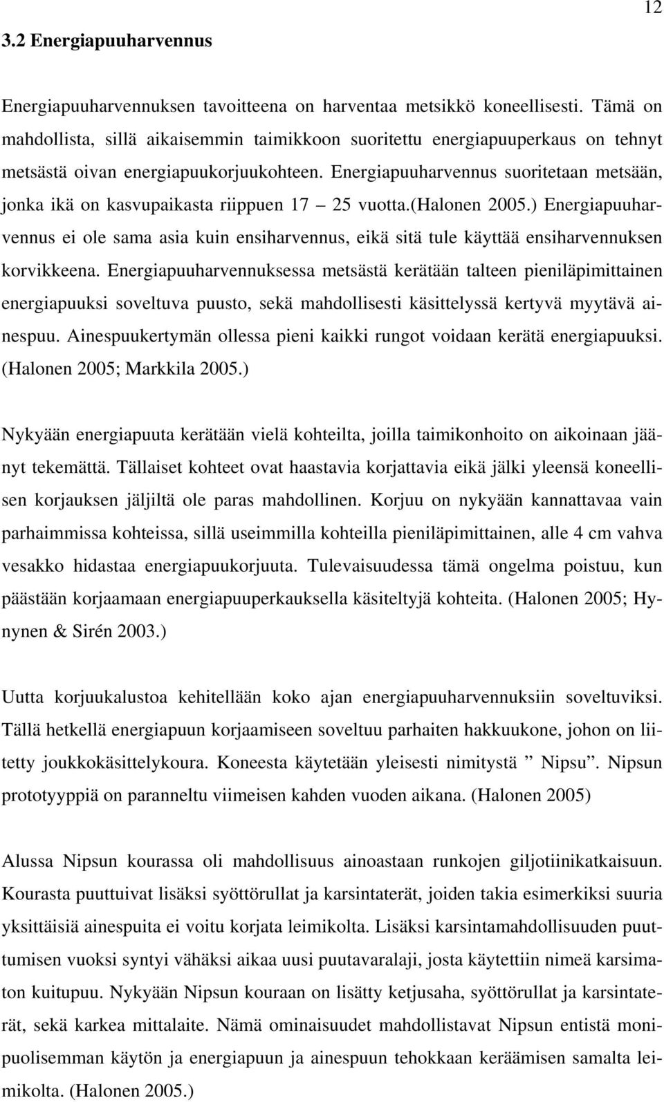 Energiapuuharvennus suoritetaan metsään, jonka ikä on kasvupaikasta riippuen 17 25 vuotta.(halonen 2005.