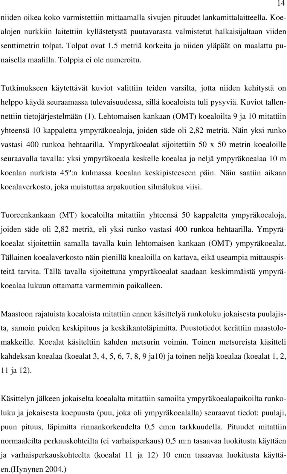 Tutkimukseen käytettävät kuviot valittiin teiden varsilta, jotta niiden kehitystä on helppo käydä seuraamassa tulevaisuudessa, sillä koealoista tuli pysyviä.