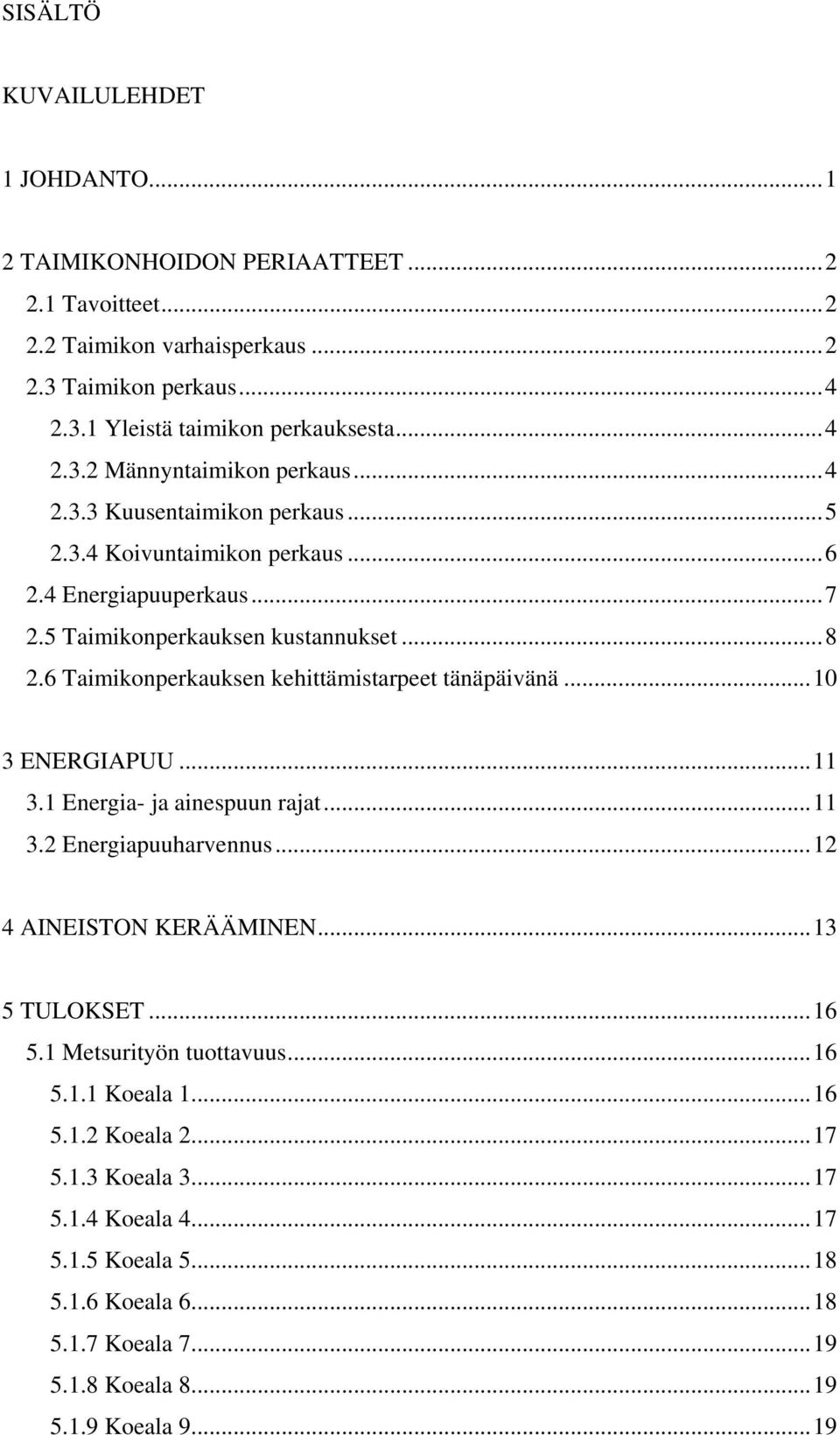 6 Taimikonperkauksen kehittämistarpeet tänäpäivänä...10 3 ENERGIAPUU...11 3.1 Energia- ja ainespuun rajat...11 3.2 Energiapuuharvennus...12 4 AINEISTON KERÄÄMINEN...13 5 TULOKSET...16 5.