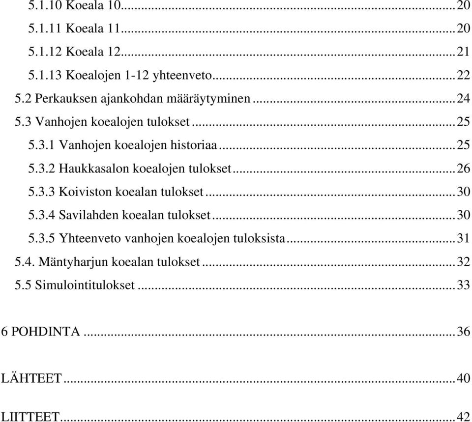 ..26 5.3.3 Koiviston koealan tulokset...30 5.3.4 Savilahden koealan tulokset...30 5.3.5 Yhteenveto vanhojen koealojen tuloksista.