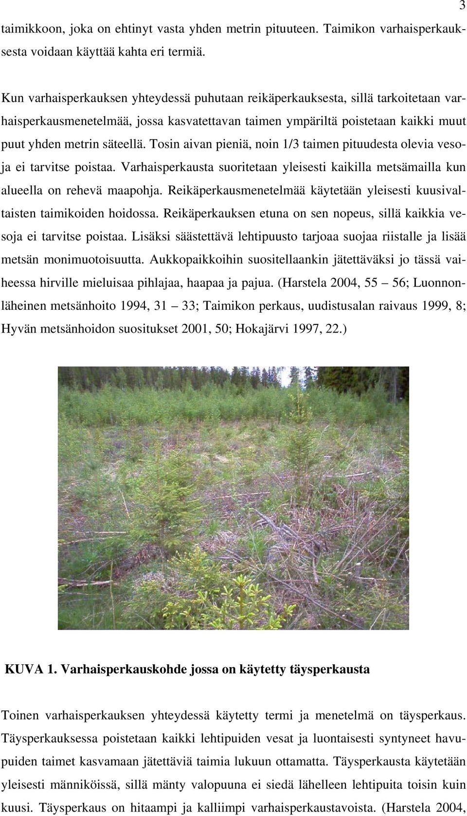 Tosin aivan pieniä, noin 1/3 taimen pituudesta olevia vesoja ei tarvitse poistaa. Varhaisperkausta suoritetaan yleisesti kaikilla metsämailla kun alueella on rehevä maapohja.