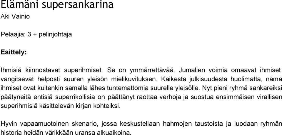 Kaikesta julkisuudesta huolimatta, nämä ihmiset ovat kuitenkin samalla lähes tuntemattomia suurelle yleisölle.