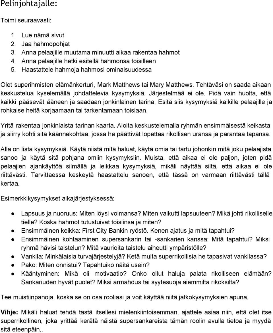 Järjestelmää ei ole. Pidä vain huolta, että kaikki pääsevät ääneen ja saadaan jonkinlainen tarina. Esitä siis kysymyksiä kaikille pelaajille ja rohkaise heitä korjaamaan tai tarkentamaan toisiaan.