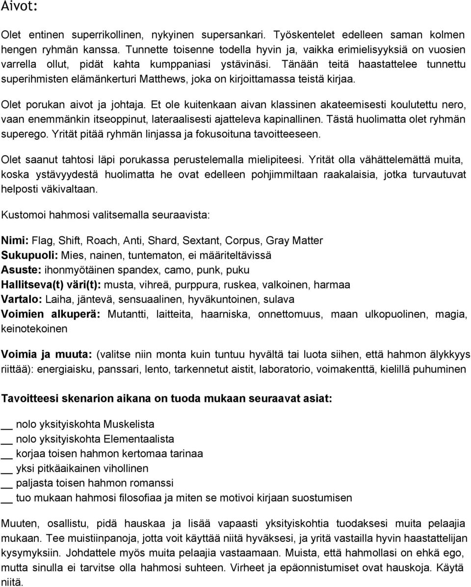 Yrität pitää ryhmän linjassa ja fokusoituna tavoitteeseen. Olet saanut tahtosi läpi porukassa perustelemalla mielipiteesi.