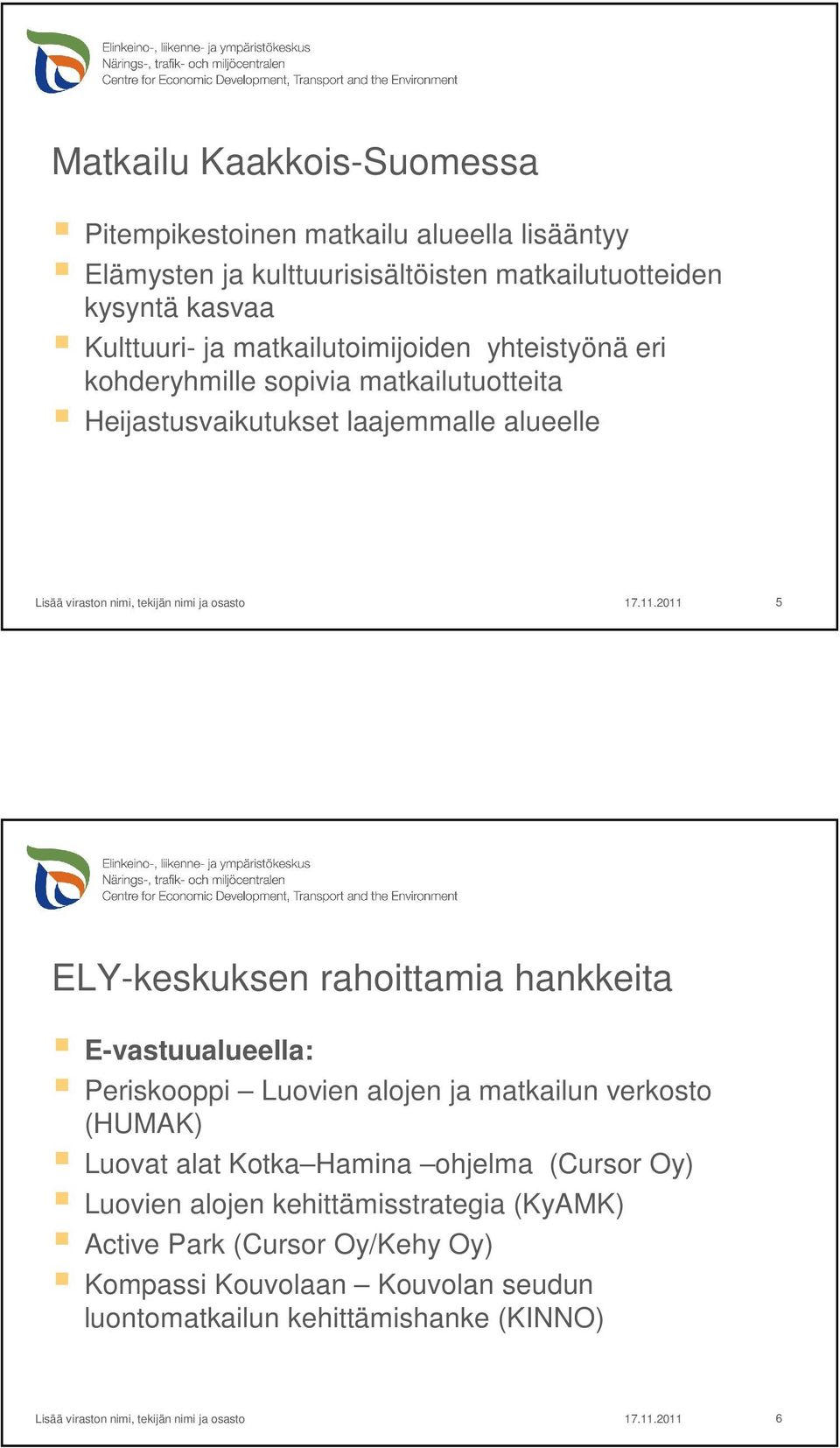 alueelle 5 E-vastuualueella: Periskooppi Luovien alojen ja matkailun verkosto (HUMAK) Luovat alat Kotka Hamina ohjelma (Cursor Oy)