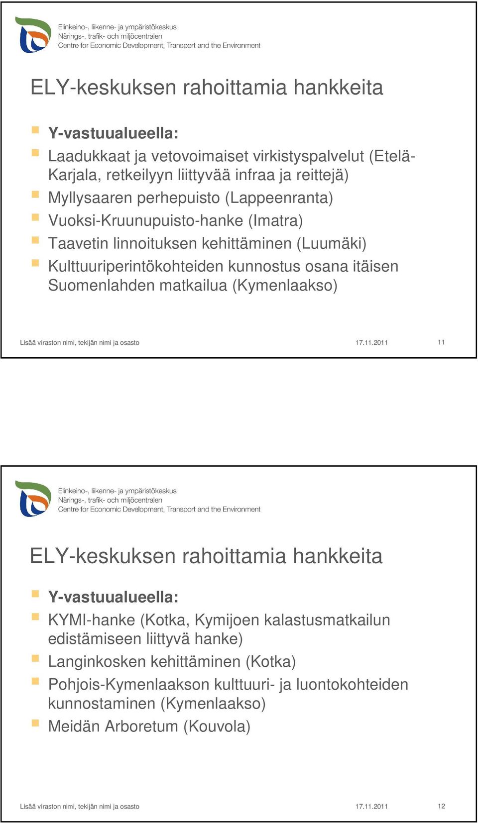 kunnostus osana itäisen Suomenlahden matkailua (Kymenlaakso) 11 Y-vastuualueella: KYMI-hanke (Kotka, Kymijoen kalastusmatkailun edistämiseen