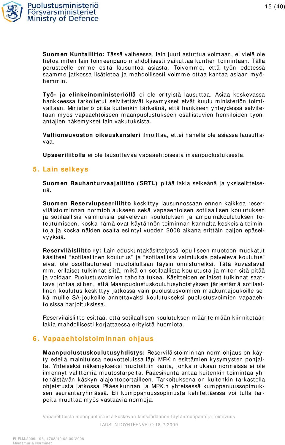 Työ- ja elinkeinoministeriöllä ei ole erityistä lausuttaa. Asiaa koskevassa hankkeessa tarkoitetut selvitettävät kysymykset eivät kuulu ministeriön toimivaltaan.