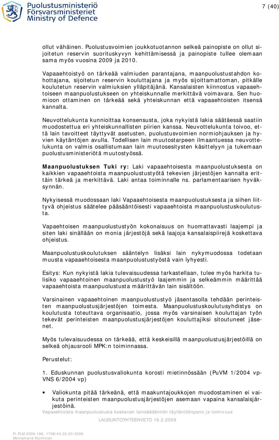 Kansalaisten kiinnostus vapaaehtoiseen maanpuolustukseen on yhteiskunnalle merkittävä voimavara. Sen huomioon ottaminen on tärkeää sekä yhteiskunnan että vapaaehtoisten itsensä kannalta.