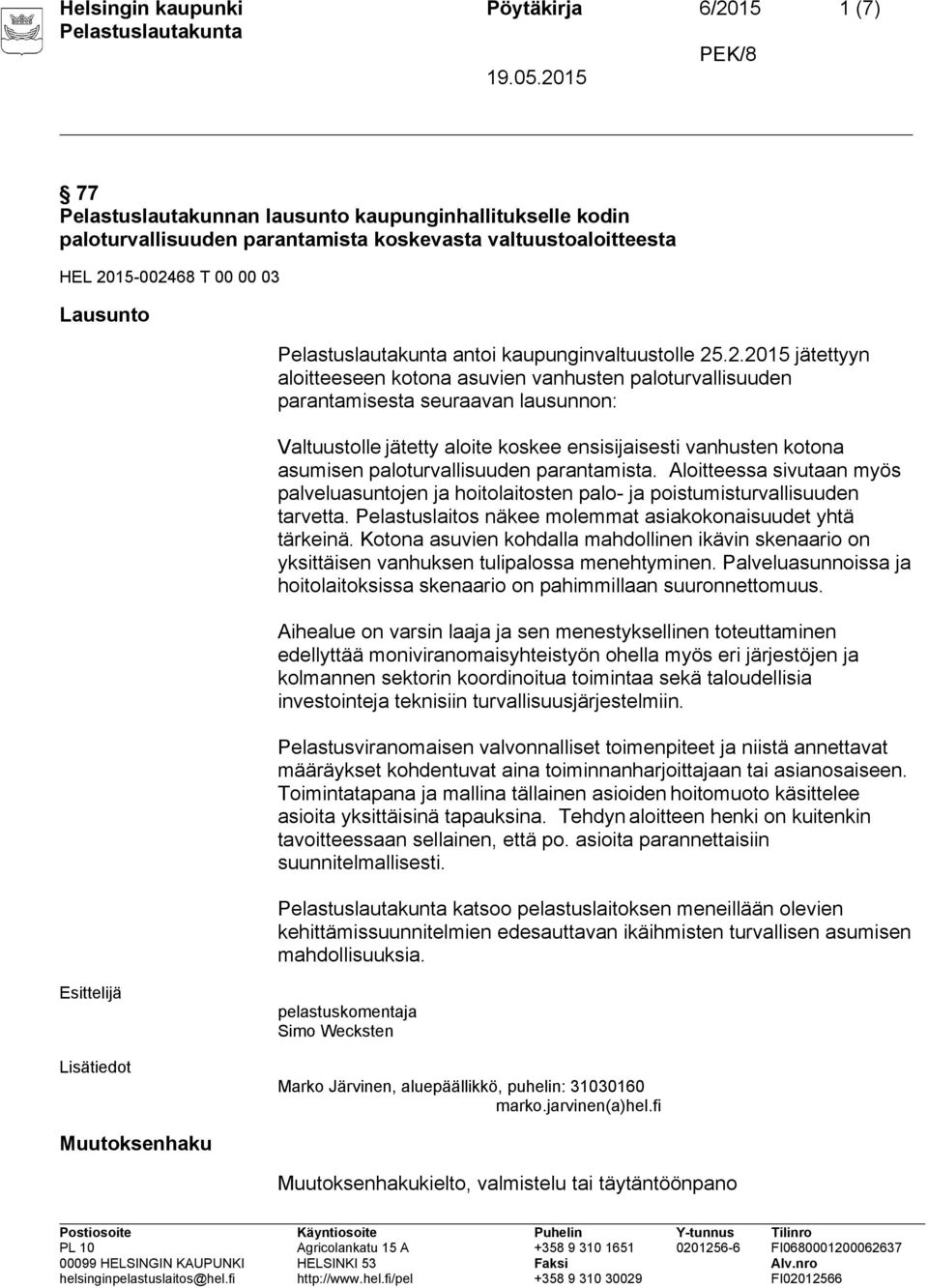 .2.2015 jätettyyn aloitteeseen kotona asuvien vanhusten paloturvallisuuden parantamisesta seuraavan lausunnon: Valtuustolle jätetty aloite koskee ensisijaisesti vanhusten kotona asumisen