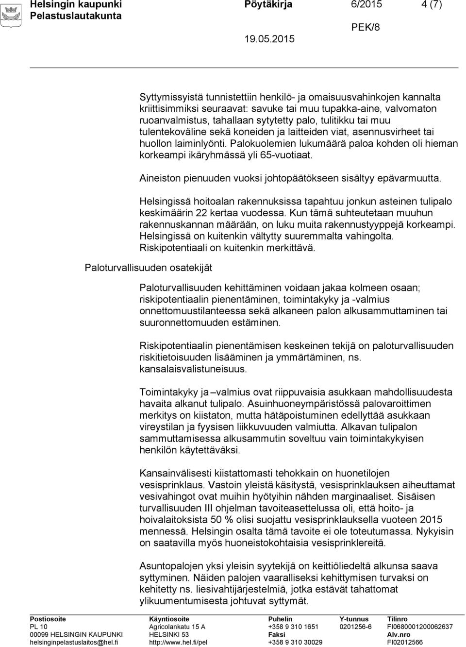 Palokuolemien lukumäärä paloa kohden oli hieman korkeampi ikäryhmässä yli 65-vuotiaat. Aineiston pienuuden vuoksi johtopäätökseen sisältyy epävarmuutta.