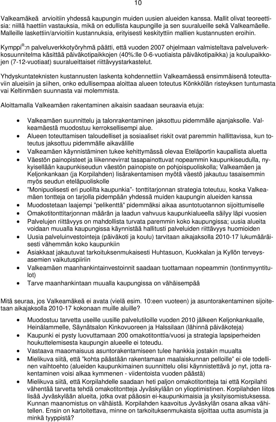 Kymppi R :n palveluverkkotyöryhmä päätti, että vuoden 2007 ohjelmaan valmisteltava palveluverkkosuunnitelma käsittää päiväkotipaikkojen (40%:lle 0-6-vuotiaista päiväkotipaikka) ja koulupaikkojen