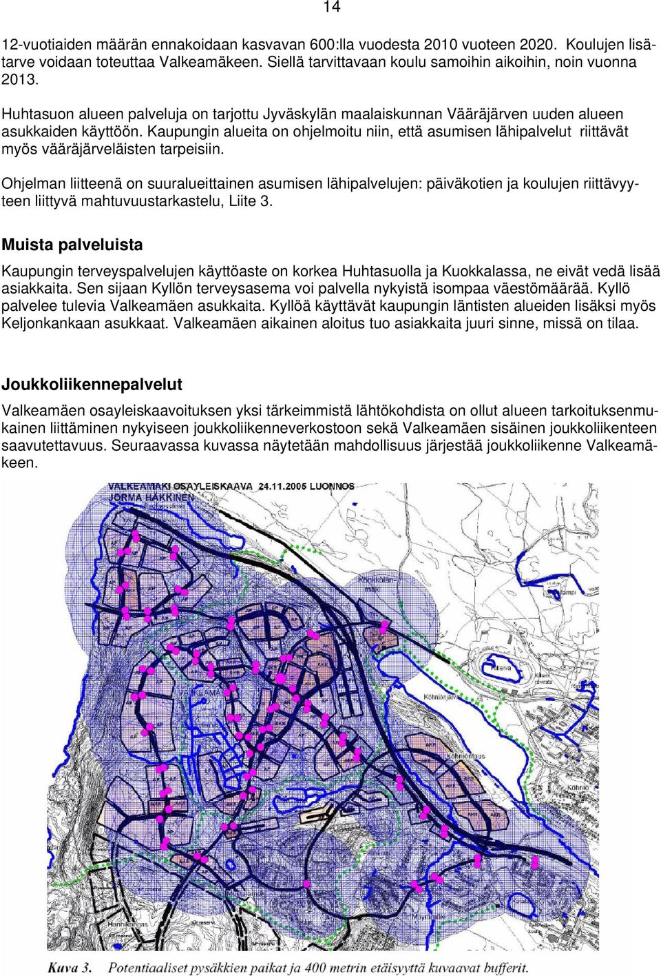 Kaupungin alueita on ohjelmoitu niin, että asumisen lähipalvelut riittävät myös vääräjärveläisten tarpeisiin.