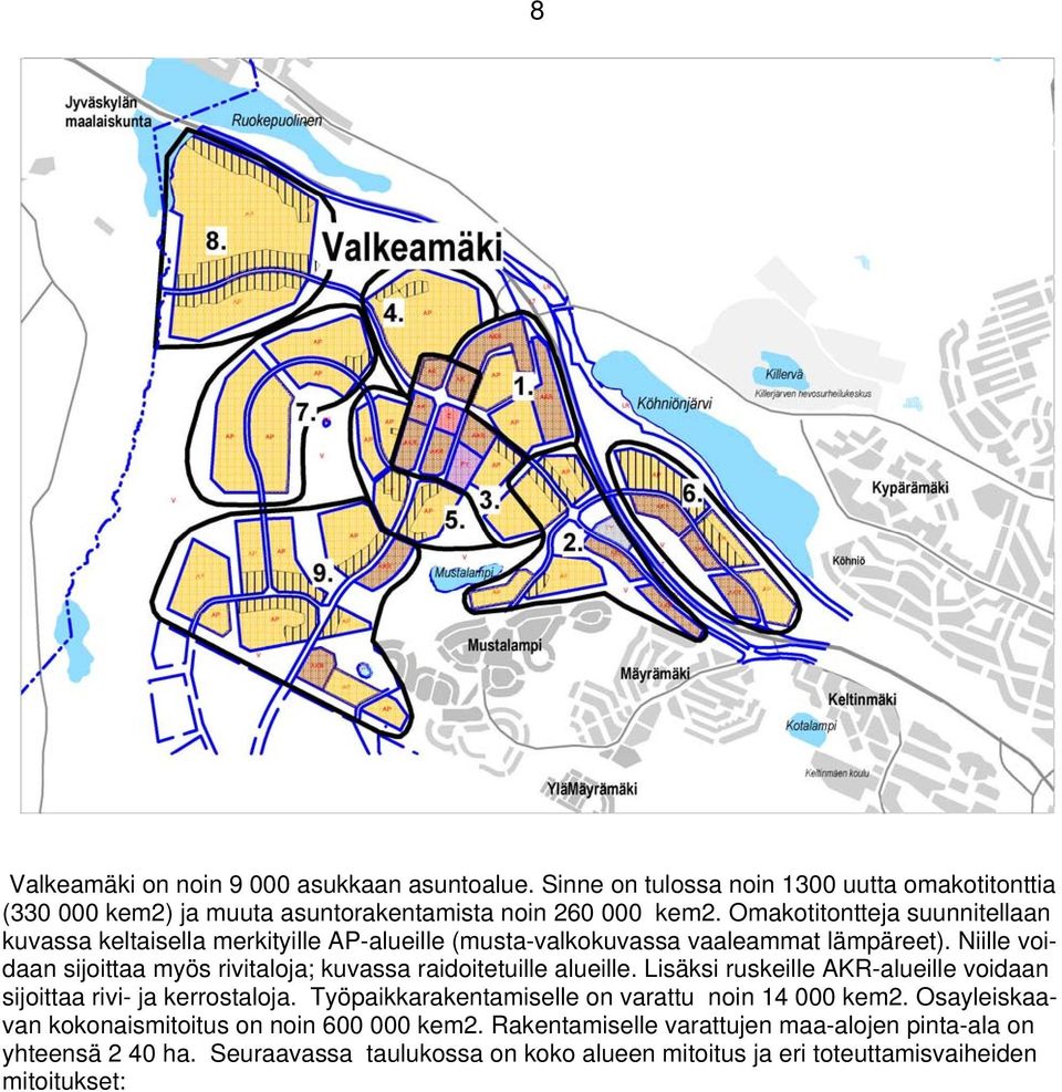 Niille voidaan sijoittaa myös rivitaloja; kuvassa raidoitetuille alueille. Lisäksi ruskeille AKR-alueille voidaan sijoittaa rivi- ja kerrostaloja.