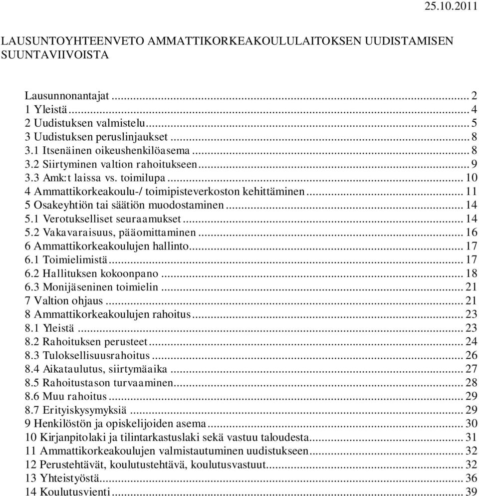 .. 11 5 Osakeyhtiön tai säätiön muodostaminen... 14 5.1 Verotukselliset seuraamukset... 14 5.2 Vakavaraisuus, pääomittaminen... 16 6 Ammattikorkeakoulujen hallinto... 17 6.1 Toimielimistä... 17 6.2 Hallituksen kokoonpano.