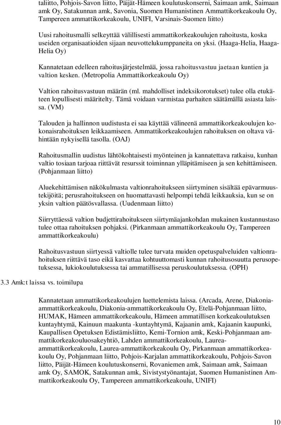 (Haaga-Helia, Haaga- Helia Oy) Kannatetaan edelleen rahoitusjärjestelmää, jossa rahoitusvastuu jaetaan kuntien ja valtion kesken. (Metropolia Ammattikorkeakoulu Oy) Valtion rahoitusvastuun määrän (ml.