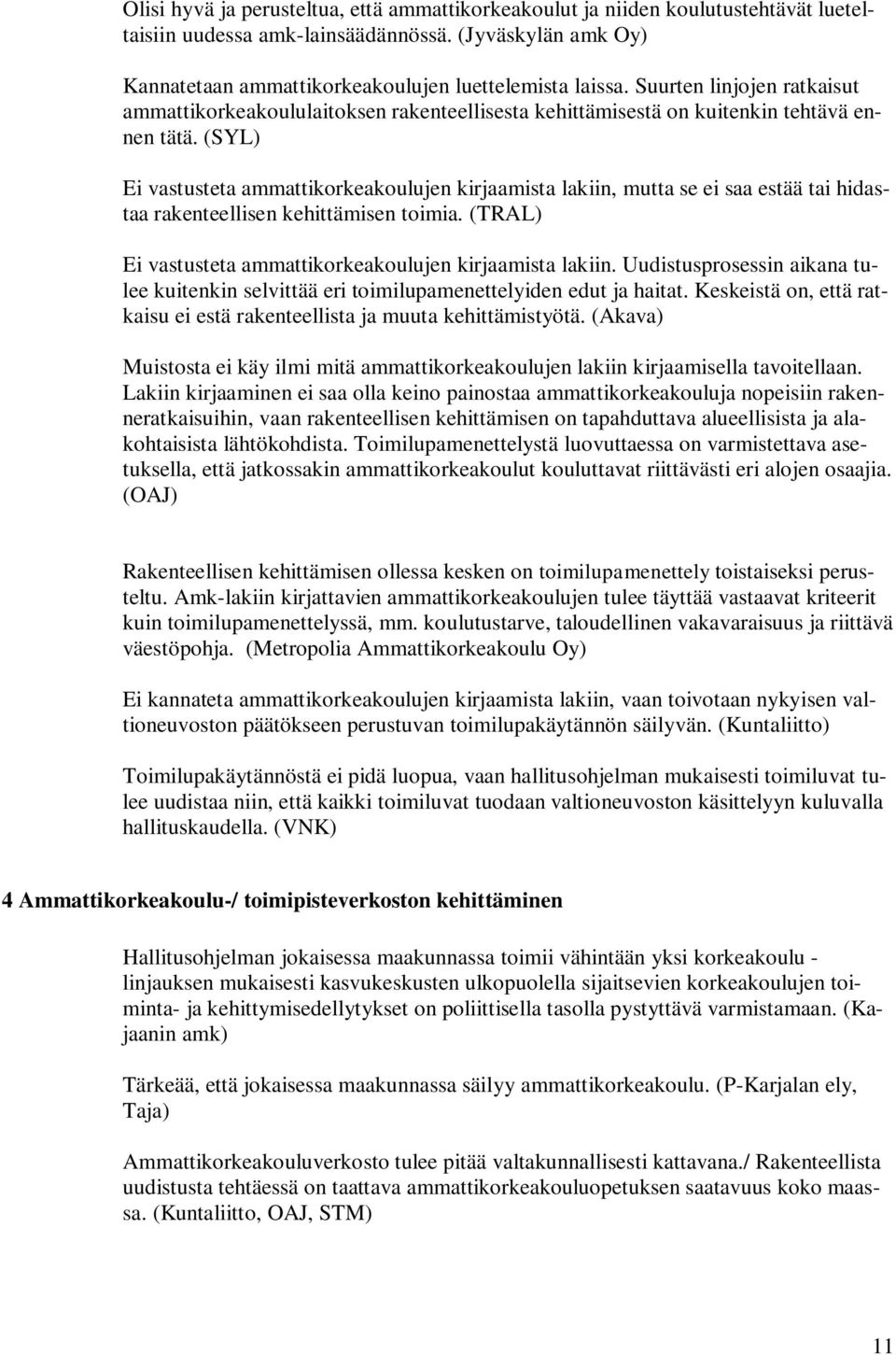 (SYL) Ei vastusteta ammattikorkeakoulujen kirjaamista lakiin, mutta se ei saa estää tai hidastaa rakenteellisen kehittämisen toimia. (TRAL) Ei vastusteta ammattikorkeakoulujen kirjaamista lakiin.