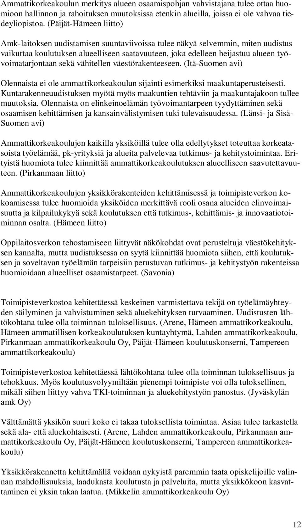 työvoimatarjontaan sekä vähitellen väestörakenteeseen. (Itä-Suomen avi) Olennaista ei ole ammattikorkeakoulun sijainti esimerkiksi maakuntaperusteisesti.