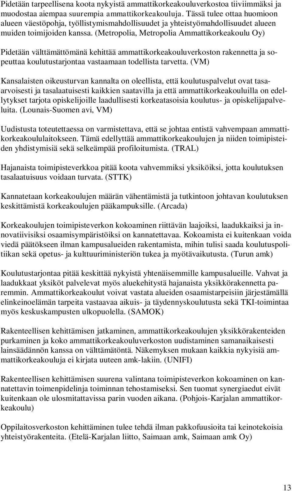 (Metropolia, Metropolia Ammattikorkeakoulu Oy) Pidetään välttämättömänä kehittää ammattikorkeakouluverkoston rakennetta ja sopeuttaa koulutustarjontaa vastaamaan todellista tarvetta.