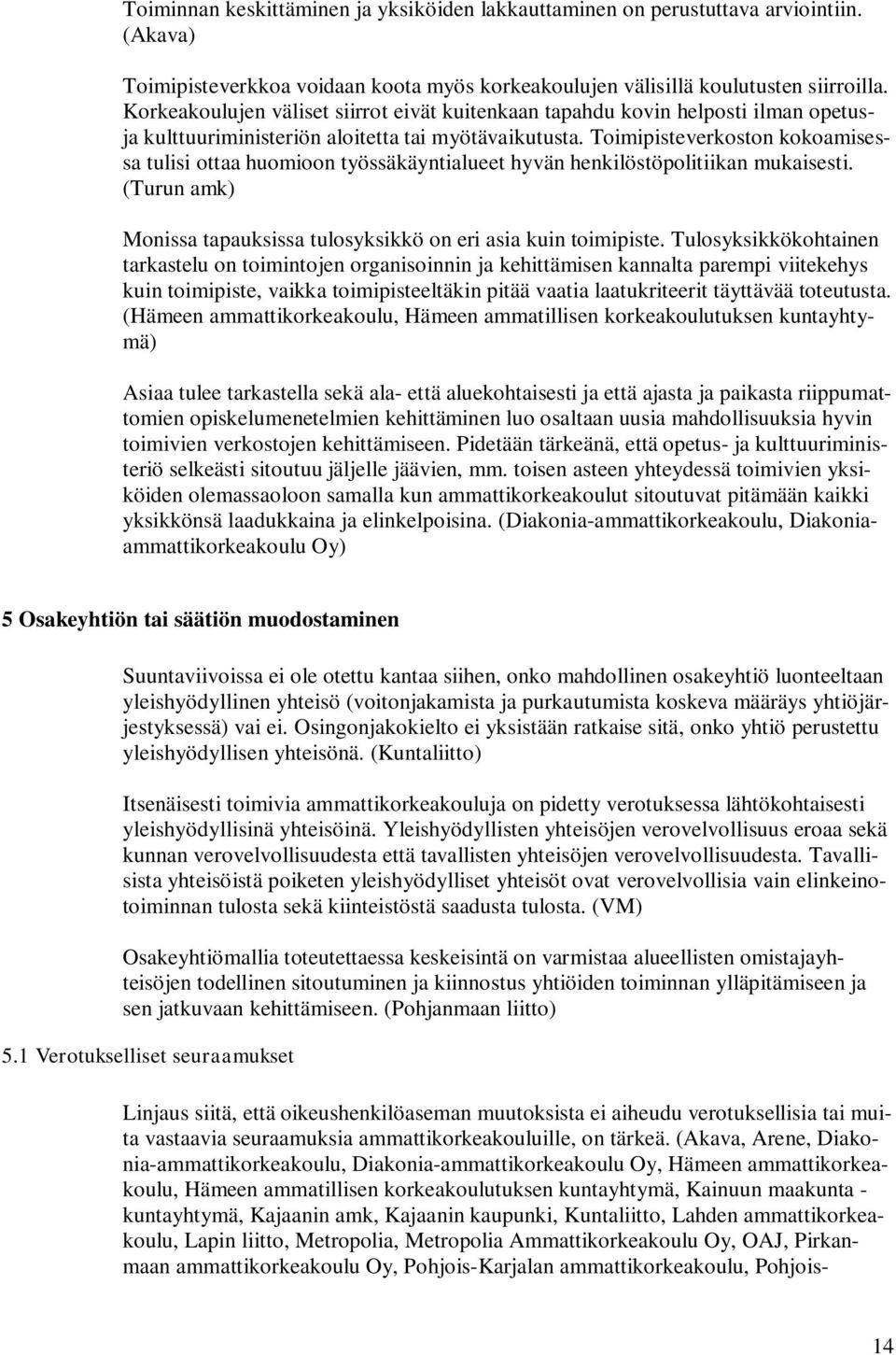 Toimipisteverkoston kokoamisessa tulisi ottaa huomioon työssäkäyntialueet hyvän henkilöstöpolitiikan mukaisesti. (Turun amk) Monissa tapauksissa tulosyksikkö on eri asia kuin toimipiste.