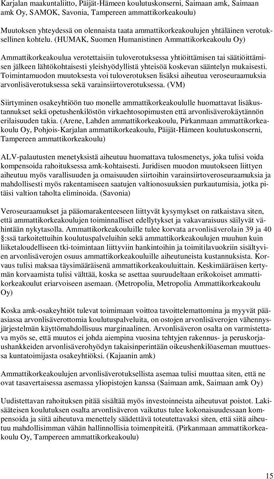 (HUMAK, Suomen Humanistinen Ammattikorkeakoulu Oy) Ammattikorkeakoulua verotettaisiin tuloverotuksessa yhtiöittämisen tai säätiöittämisen jälkeen lähtökohtaisesti yleishyödyllistä yhteisöä koskevan