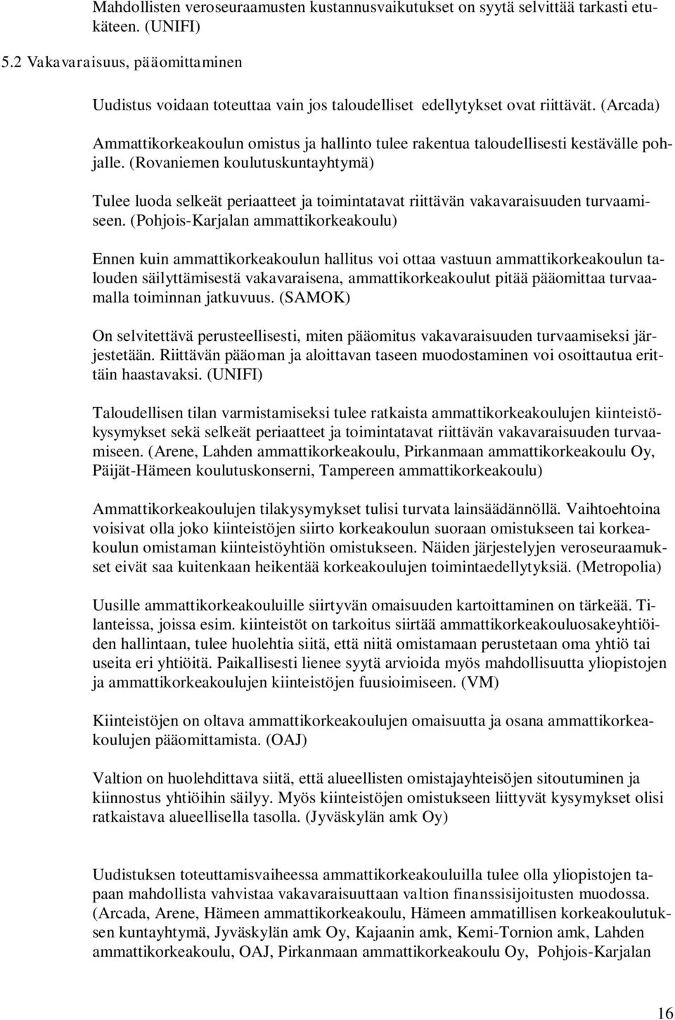 (Arcada) Ammattikorkeakoulun omistus ja hallinto tulee rakentua taloudellisesti kestävälle pohjalle.