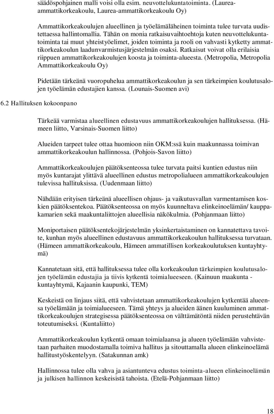 Tähän on monia ratkaisuvaihtoehtoja kuten neuvottelukuntatoiminta tai muut yhteistyöelimet, joiden toiminta ja rooli on vahvasti kytketty ammattikorkeakoulun laadunvarmistusjärjestelmän osaksi.