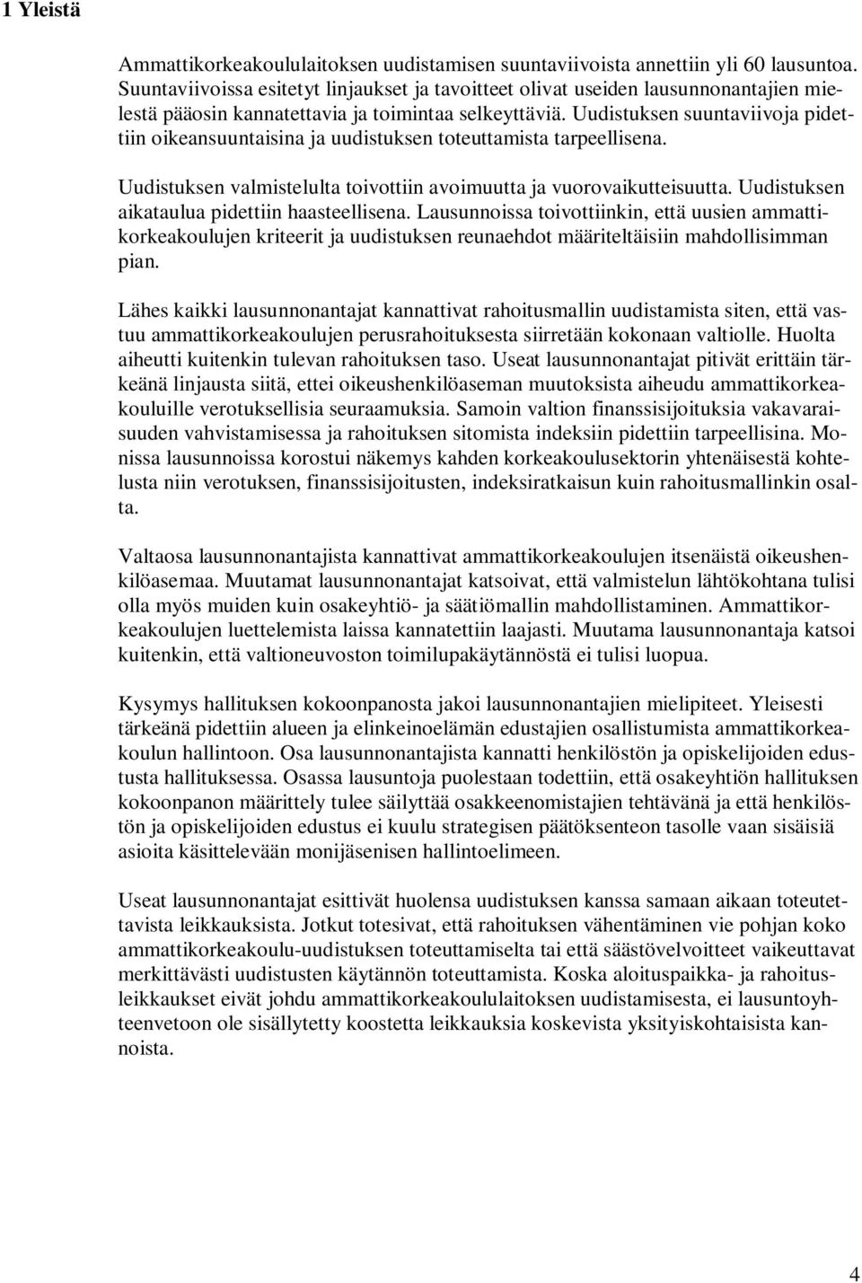 Uudistuksen suuntaviivoja pidettiin oikeansuuntaisina ja uudistuksen toteuttamista tarpeellisena. Uudistuksen valmistelulta toivottiin avoimuutta ja vuorovaikutteisuutta.