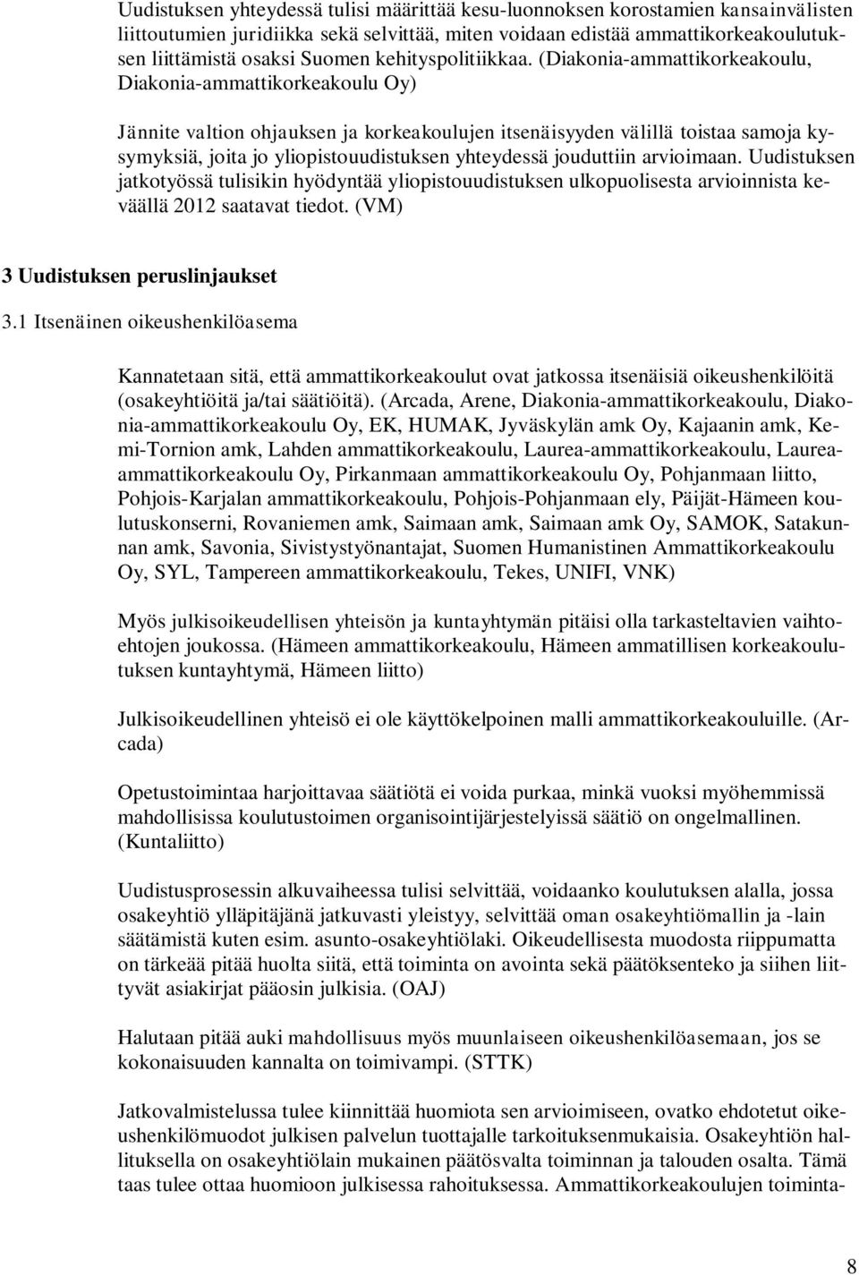 (Diakonia-ammattikorkeakoulu, Diakonia-ammattikorkeakoulu Oy) Jännite valtion ohjauksen ja korkeakoulujen itsenäisyyden välillä toistaa samoja kysymyksiä, joita jo yliopistouudistuksen yhteydessä