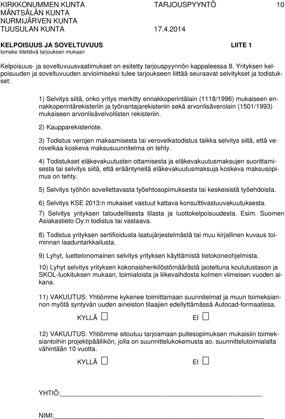 ennakkoperintärekisteriin ja työnantajarekisteriin sekä arvonlisäverolain (1501/1993) mukaiseen arvonlisävelvollisten rekisteriin. 2) Kaupparekisteriote.
