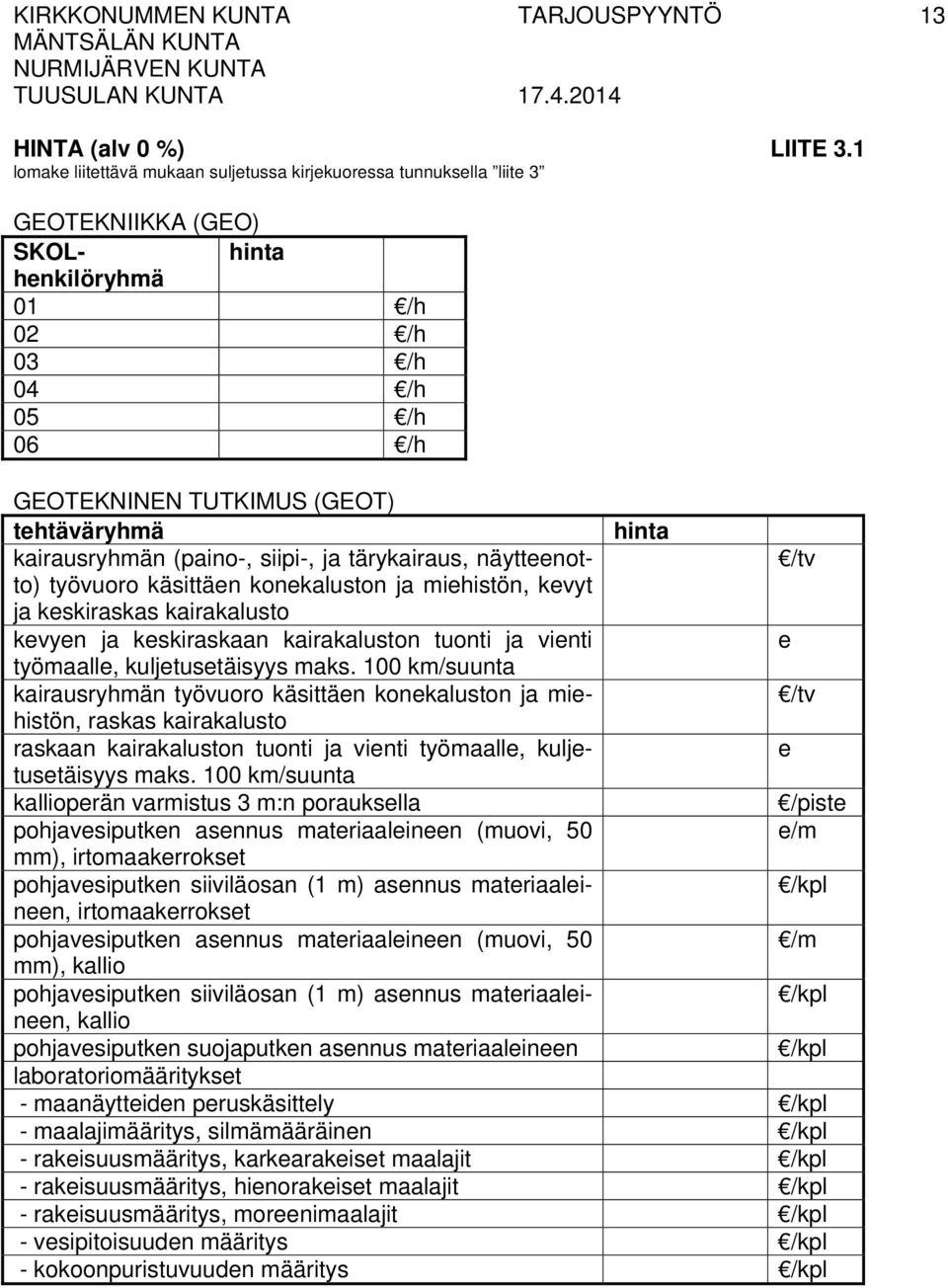 näytteenotto) /tv työvuoro käsittäen konekaluston ja miehistön, kevyt ja keskiraskas kairakalusto kevyen ja keskiraskaan kairakaluston tuonti ja vienti e työmaalle, kuljetusetäisyys maks.