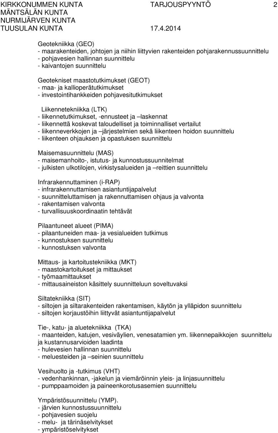 toiminnalliset vertailut - liikenneverkkojen ja järjestelmien sekä liikenteen hoidon suunnittelu - liikenteen ohjauksen ja opastuksen suunnittelu Maisemasuunnittelu (MAS) - maisemanhoito-, istutus-