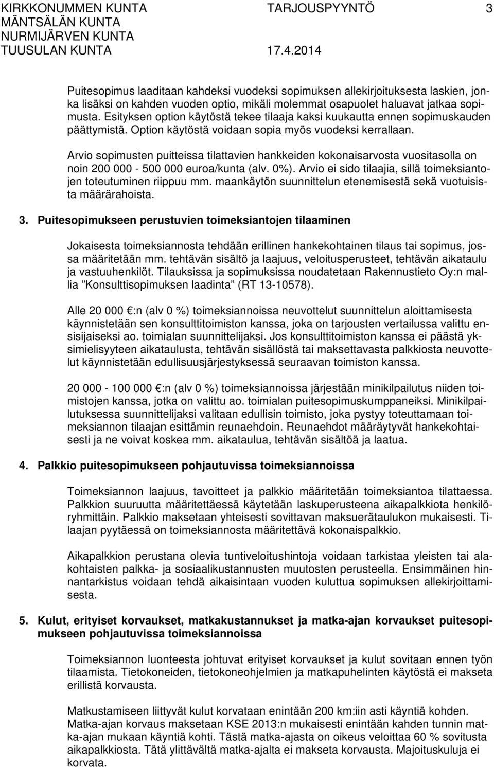 Arvio sopimusten puitteissa tilattavien hankkeiden kokonaisarvosta vuositasolla on noin 200 000-500 000 euroa/kunta (alv. 0%). Arvio ei sido tilaajia, sillä toimeksiantojen toteutuminen riippuu mm.