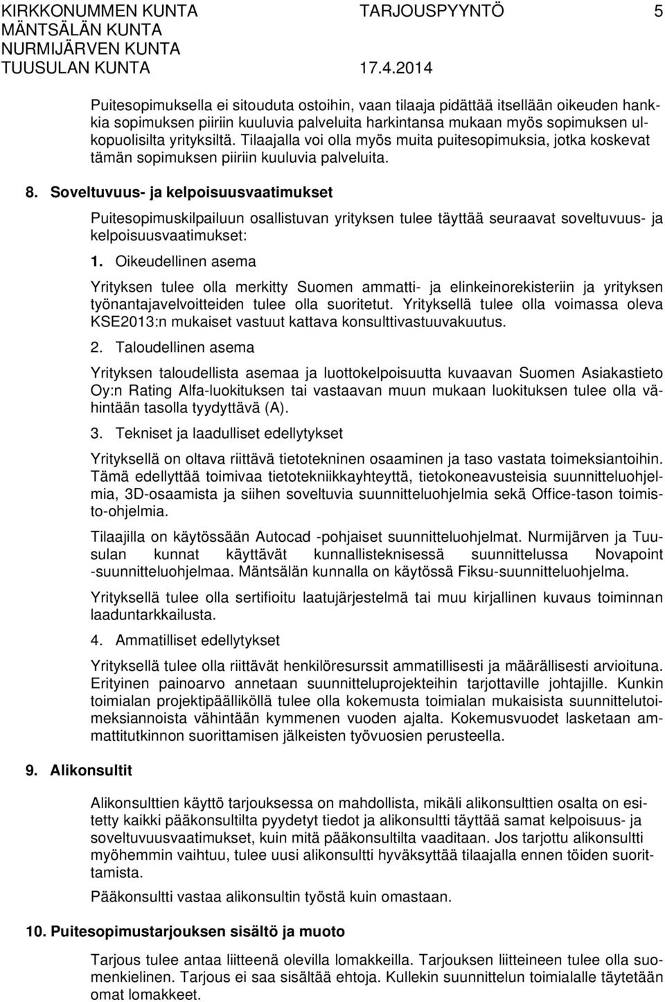 Soveltuvuus- ja kelpoisuusvaatimukset Puitesopimuskilpailuun osallistuvan yrityksen tulee täyttää seuraavat soveltuvuus- ja kelpoisuusvaatimukset: 1.