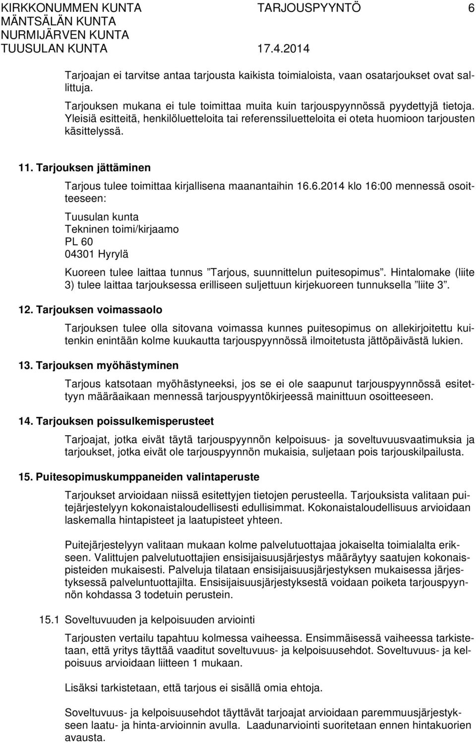 6.2014 klo 16:00 mennessä osoitteeseen: Tuusulan kunta Tekninen toimi/kirjaamo PL 60 04301 Hyrylä Kuoreen tulee laittaa tunnus Tarjous, suunnittelun puitesopimus.