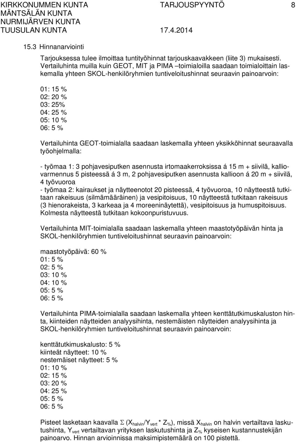 06: 5 % Vertailu GEOT-toimialalla saadaan laskemalla yhteen yksikköhinnat seuraavalla työohjelmalla: - työmaa 1: 3 pohjavesiputken asennusta irtomaakerroksissa á 15 m + siivilä, kalliovarmennus 5