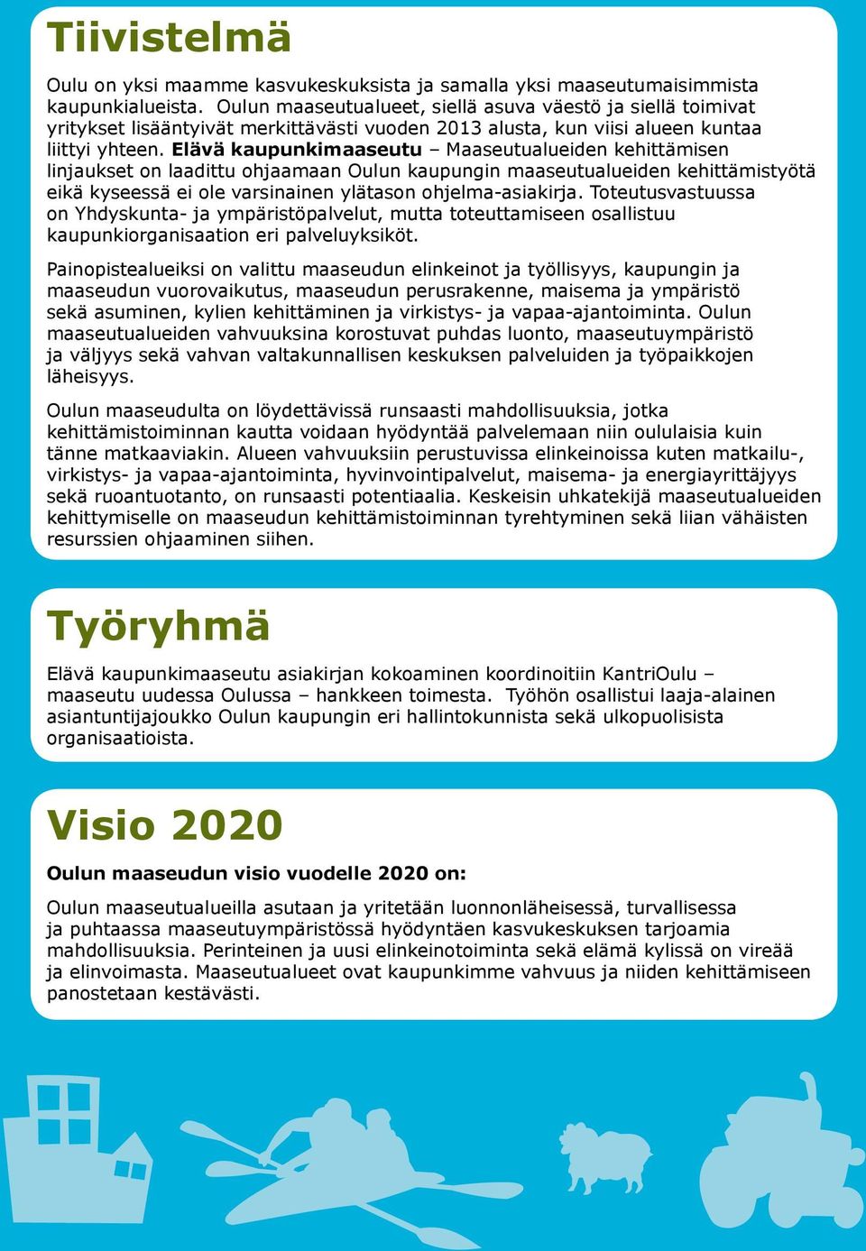 Elävä kaupunkimaaseutu Maaseutualueiden kehittämisen linjaukset on laadittu ohjaamaan Oulun kaupungin maaseutualueiden kehittämistyötä eikä kyseessä ei ole varsinainen ylätason ohjelma-asiakirja.