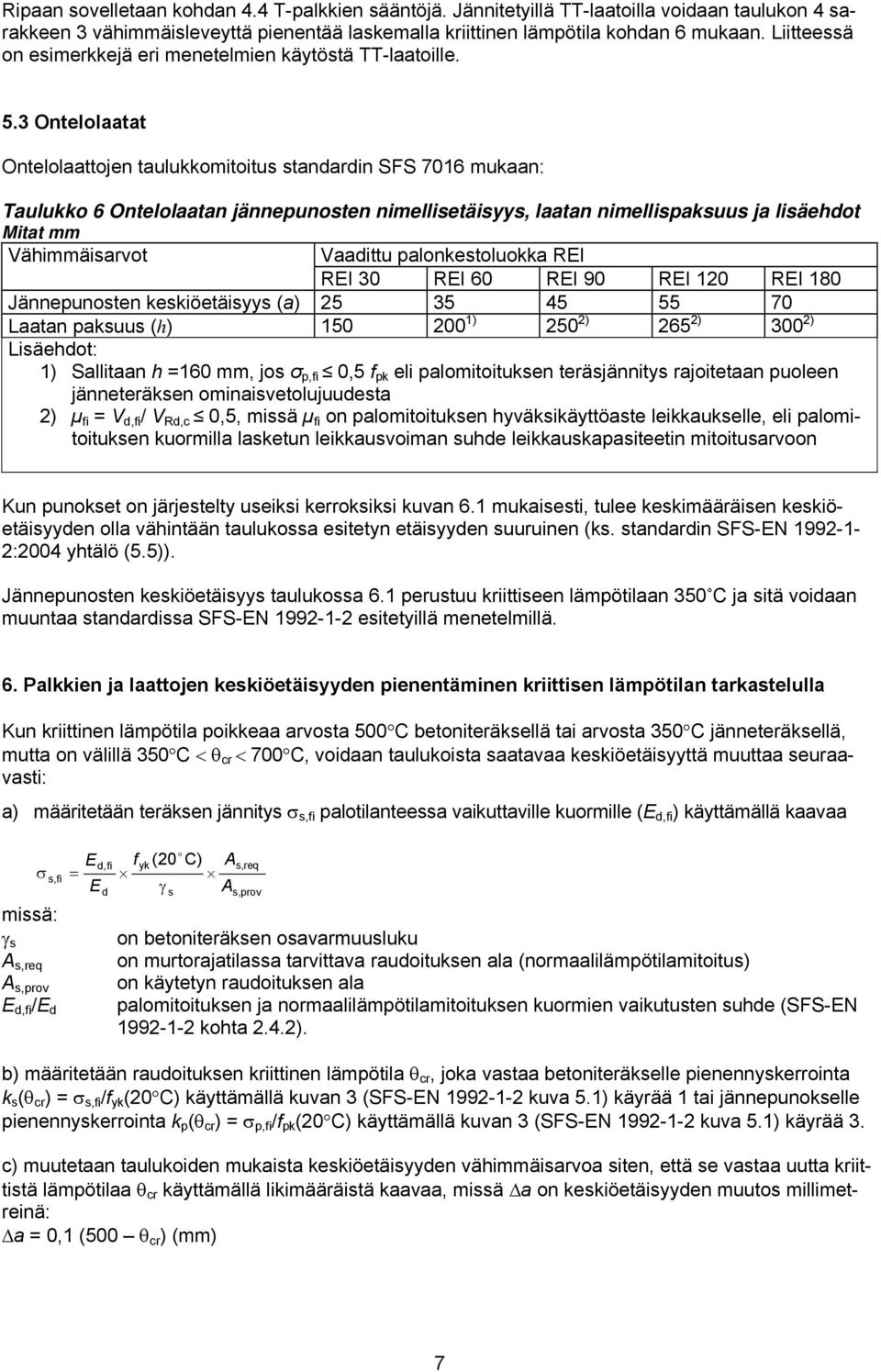 3 Ontelolaatat Ontelolaattojen taulukkomitoitus standardin SFS 7016 mukaan: Taulukko 6 Ontelolaatan jännepunosten nimellisetäisyys, laatan nimellispaksuu s ja lisäehdot Mitat mm Vähimmäisarvot