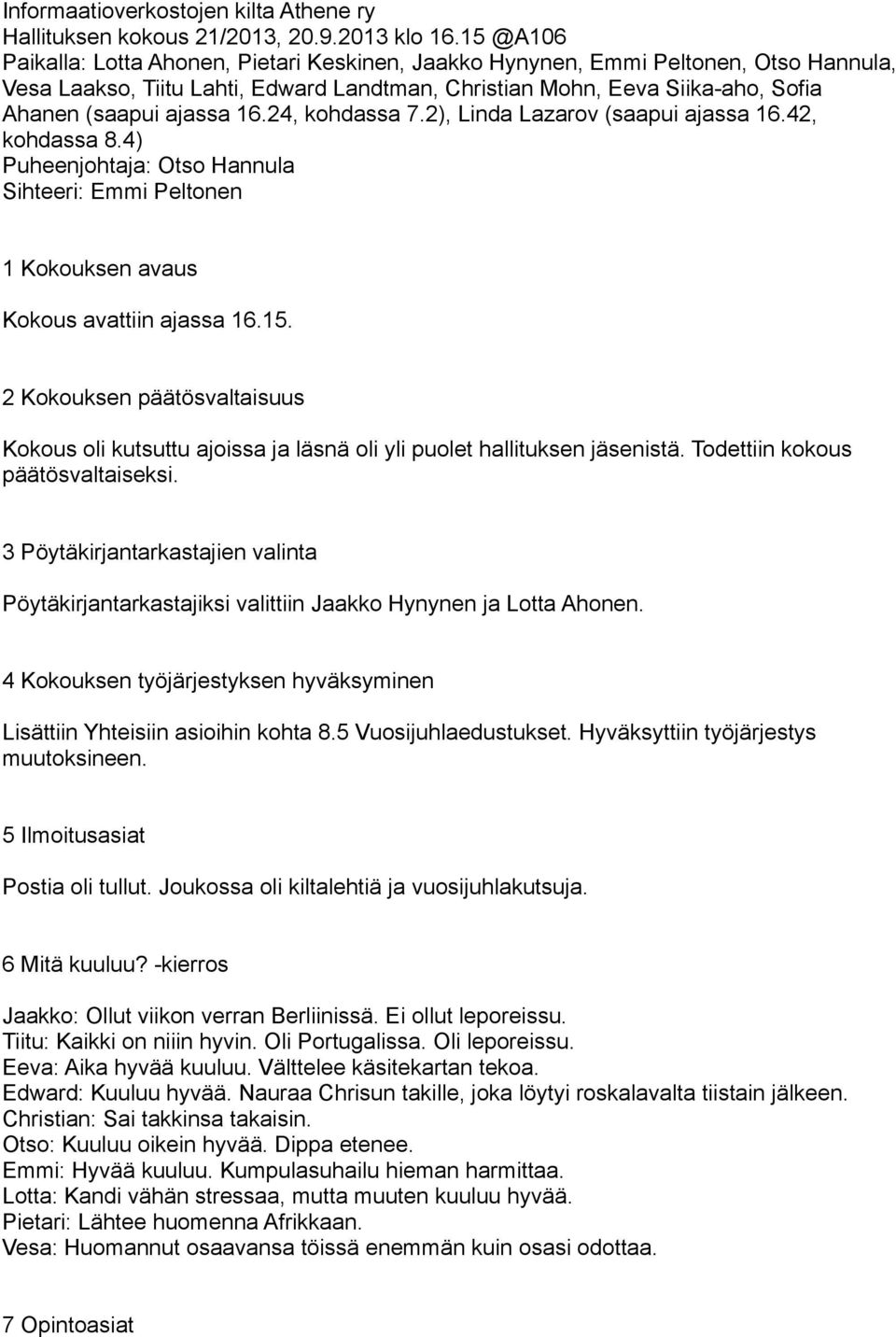 16.24, kohdassa 7.2), Linda Lazarov (saapui ajassa 16.42, kohdassa 8.4) Puheenjohtaja: Otso Hannula Sihteeri: Emmi Peltonen 1 Kokouksen avaus Kokous avattiin ajassa 16.15.