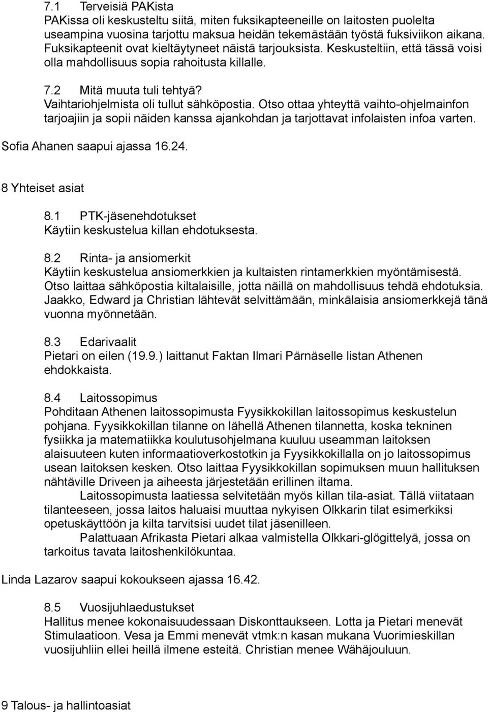 Vaihtariohjelmista oli tullut sähköpostia. Otso ottaa yhteyttä vaihto-ohjelmainfon tarjoajiin ja sopii näiden kanssa ajankohdan ja tarjottavat infolaisten infoa varten. Sofia Ahanen saapui ajassa 16.