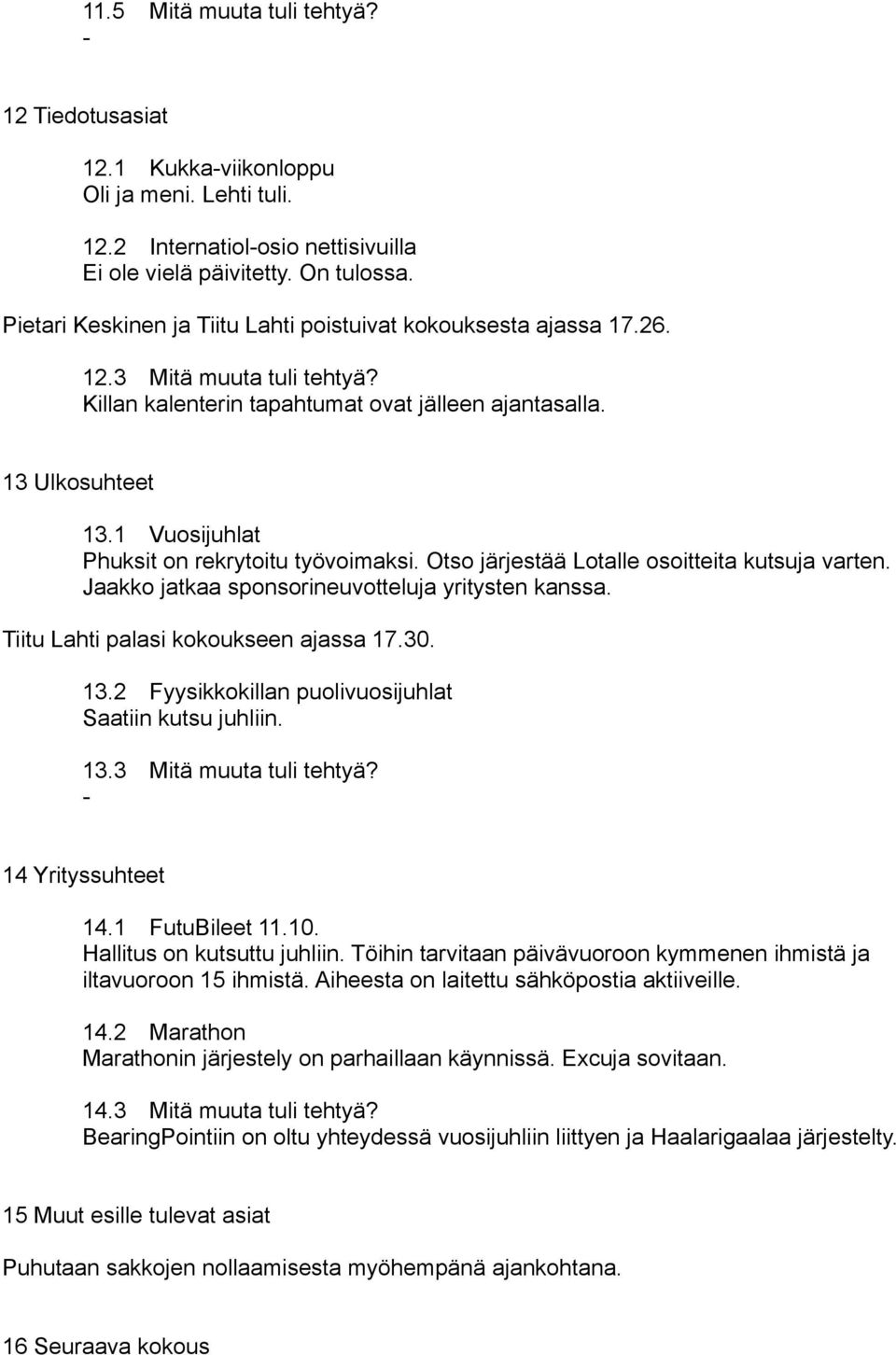 1 Vuosijuhlat Phuksit on rekrytoitu työvoimaksi. Otso järjestää Lotalle osoitteita kutsuja varten. Jaakko jatkaa sponsorineuvotteluja yritysten kanssa. Tiitu Lahti palasi kokoukseen ajassa 17.30. 13.