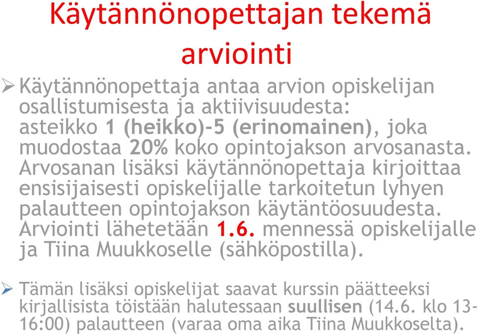 Arvosanan lisäksi käytännönopettaja kirjoittaa ensisijaisesti opiskelijalle tarkoitetun lyhyen palautteen opintojakson käytäntöosuudesta.