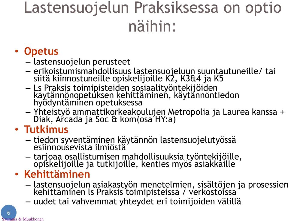 Soc & kom(osa HY:a) Tutkimus tiedon syventäminen käytännön lastensuojelutyössä esiinnousevista ilmiöstä tarjoaa osallistumisen mahdollisuuksia työntekijöille, opiskelijoille ja tutkijoille, kenties