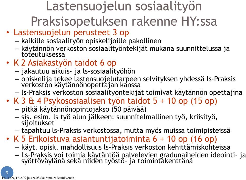 kanssa ls-praksis verkoston sosiaalityöntekijät toimivat käytännön opettajina K 3 & 4 Psykososiaalisen työn taidot 5 + 10 op (15 op) pitkä käytännönopintojakso (50 päivää) sis. esim.